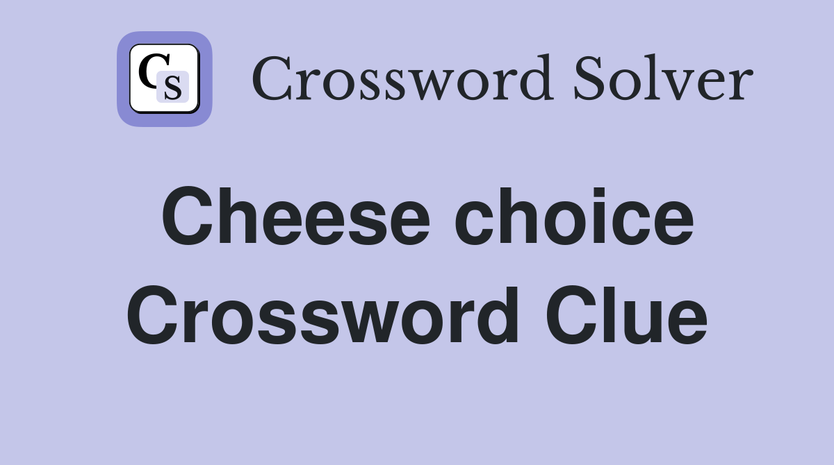 Cheese choice Crossword Clue Answers Crossword Solver